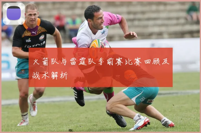 火箭队与雷霆队季前赛比赛回顾及战术解析